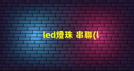 led燈珠 串聯(lián) 電壓